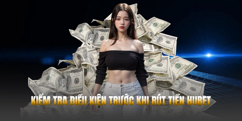 Hướng dẫn chi tiết cách rút tiền Hubet an toàn nhất 2026 2 Kiểm tra điều kiện trước khi rút tiền Hubet