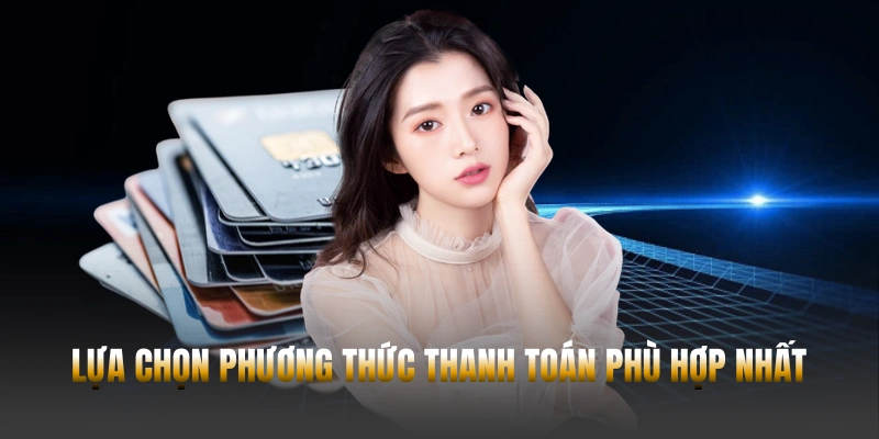 Hướng dẫn chi tiết cách nạp tiền Hubet đơn giản cho Newbie 3 Lựa chọn phương thức phù hợp